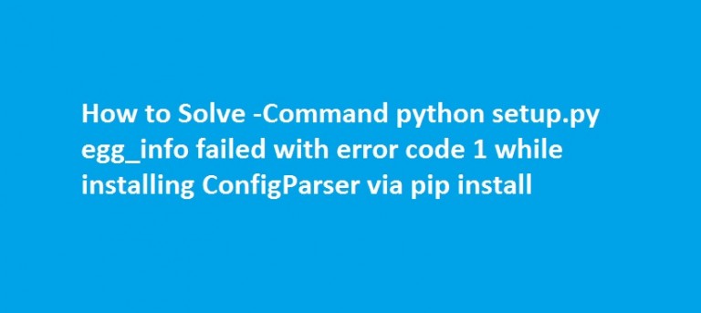 ConfigParser Installation Error - python setup.py egg_info failed with ...